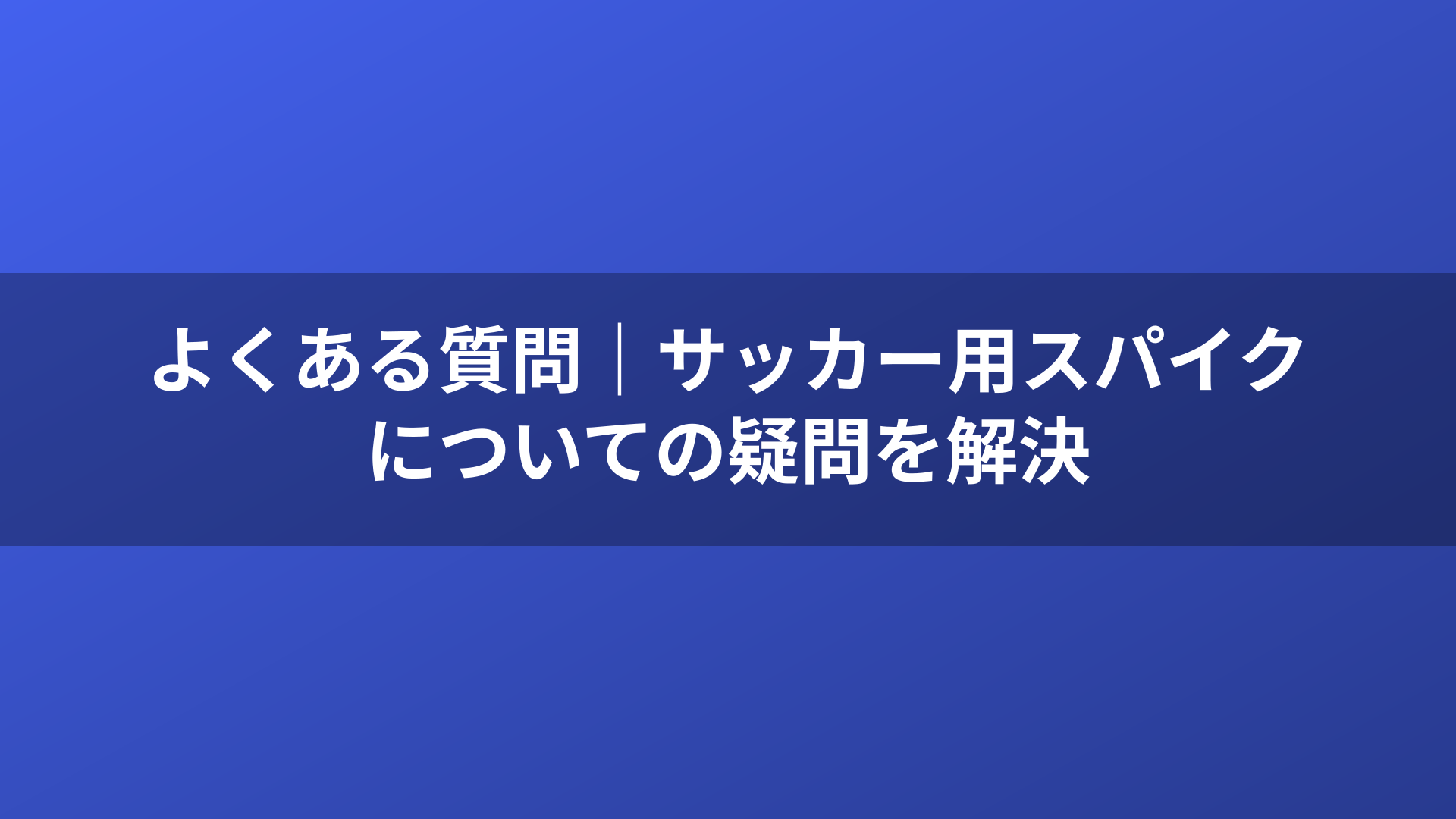 よくある質問｜サッカー用スパイクについての疑問を解決