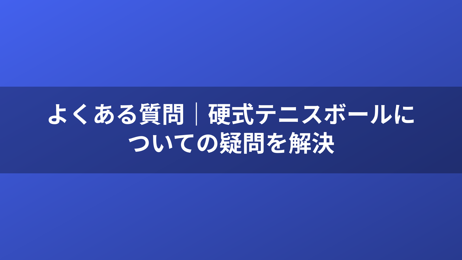 よくある質問｜硬式テニスボールについての疑問を解決