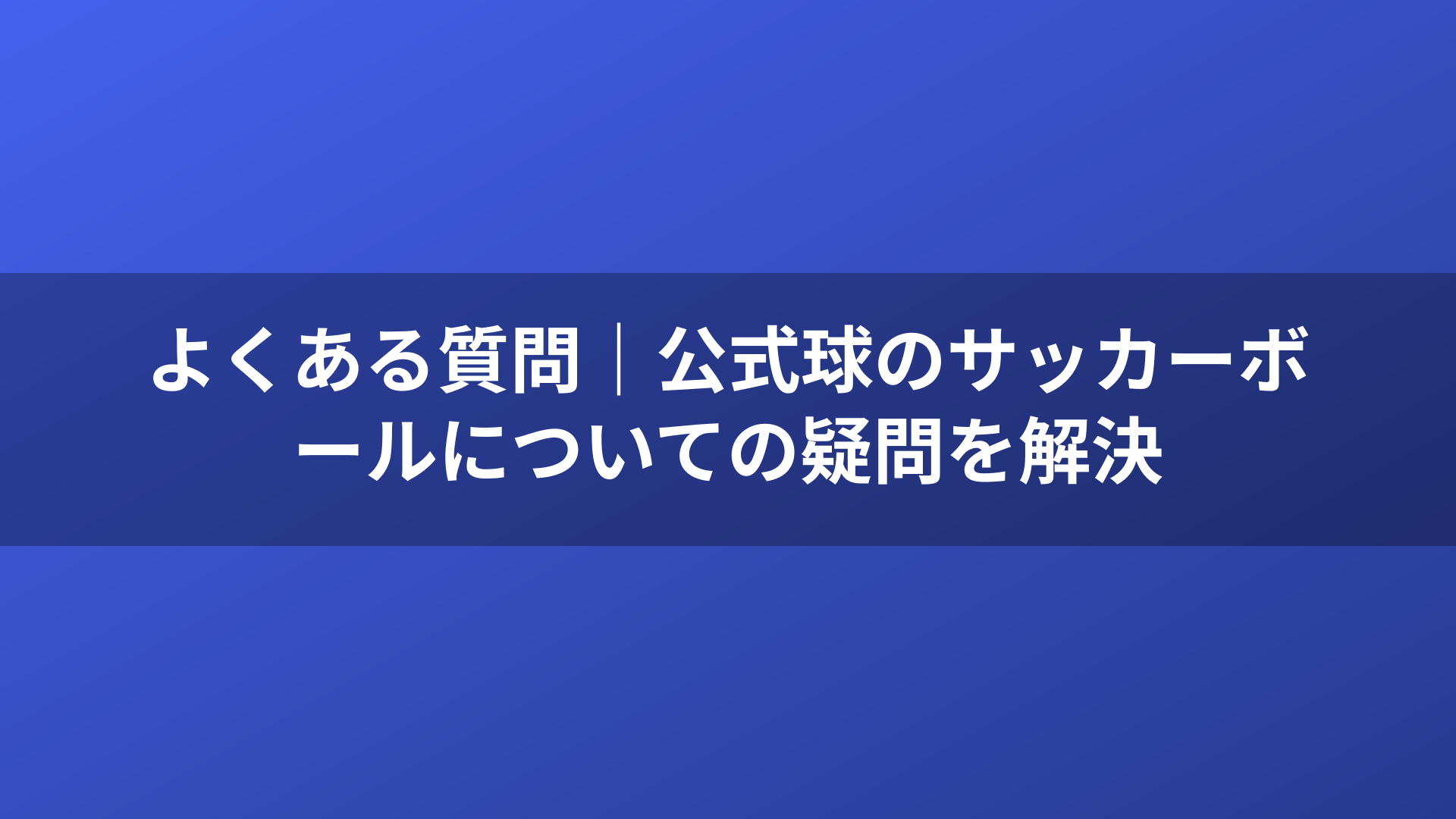 よくある質問｜公式球のサッカーボールについての疑問を解決