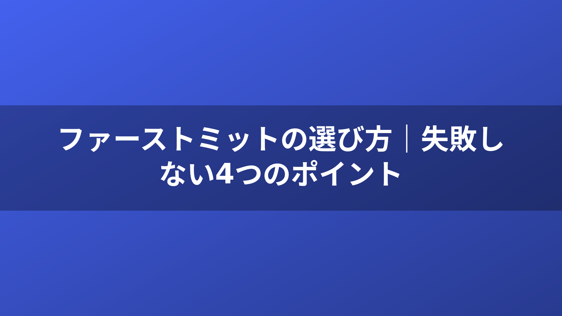 ファーストミットの選び方｜失敗しない4つのポイント