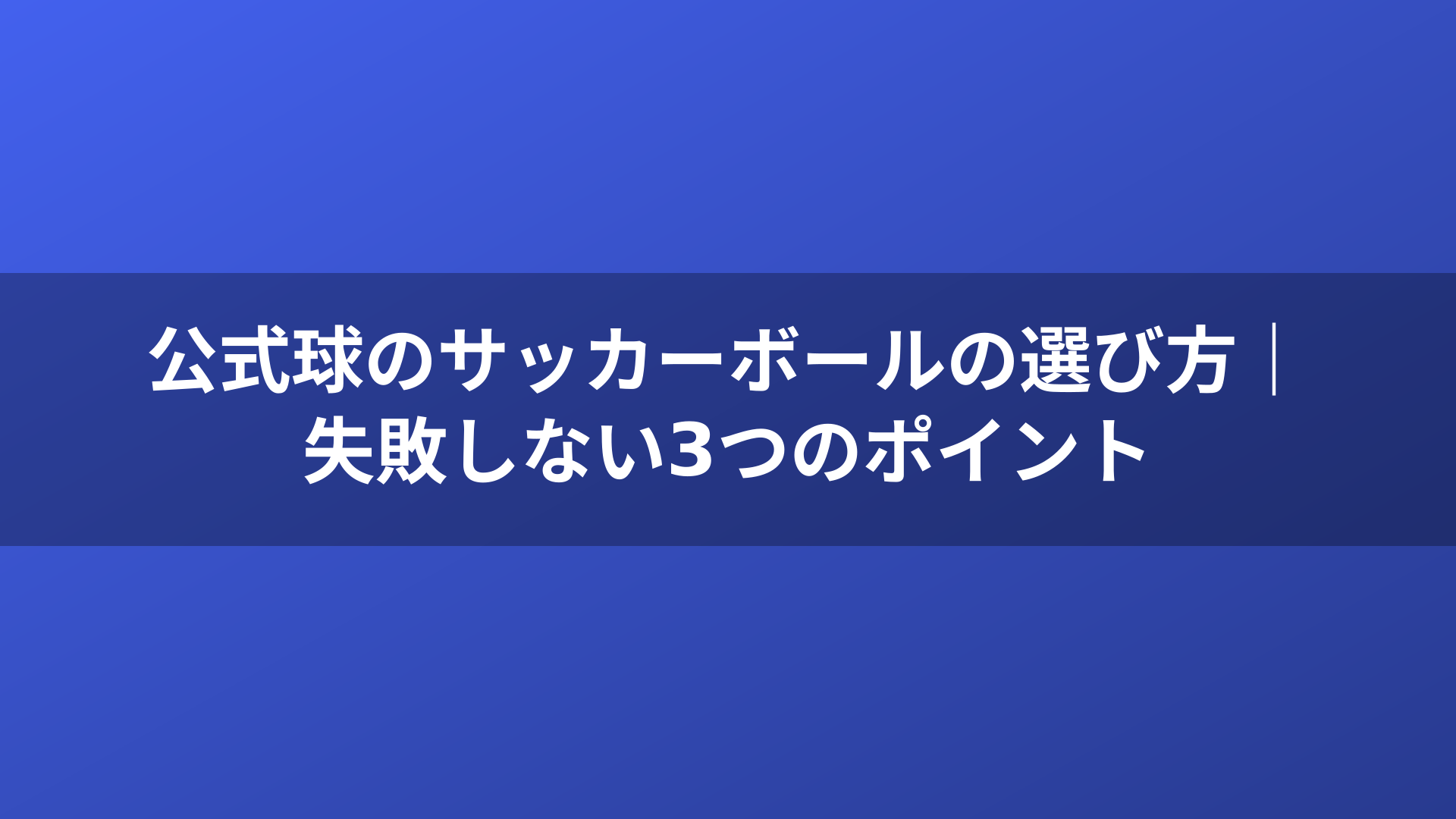 公式球のサッカーボールの選び方｜失敗しない3つのポイント