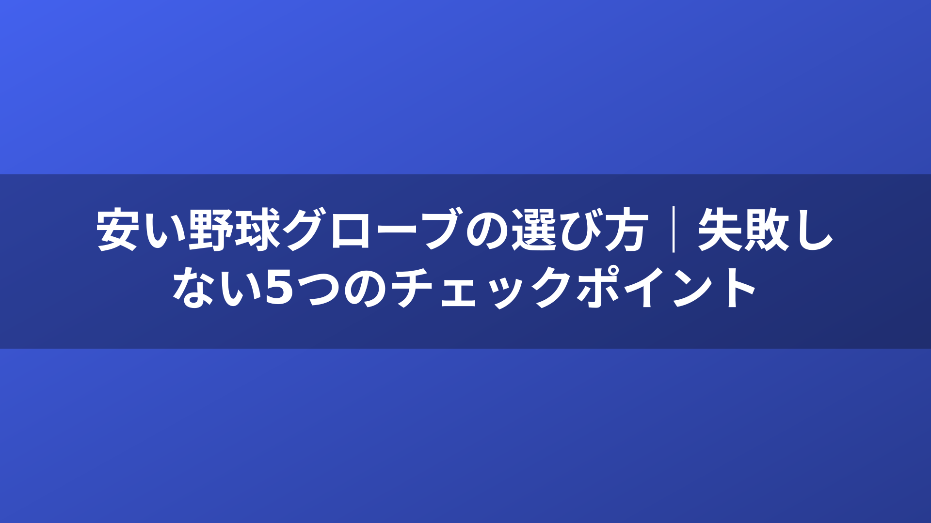 安い野球グローブの選び方｜失敗しない5つのチェックポイント