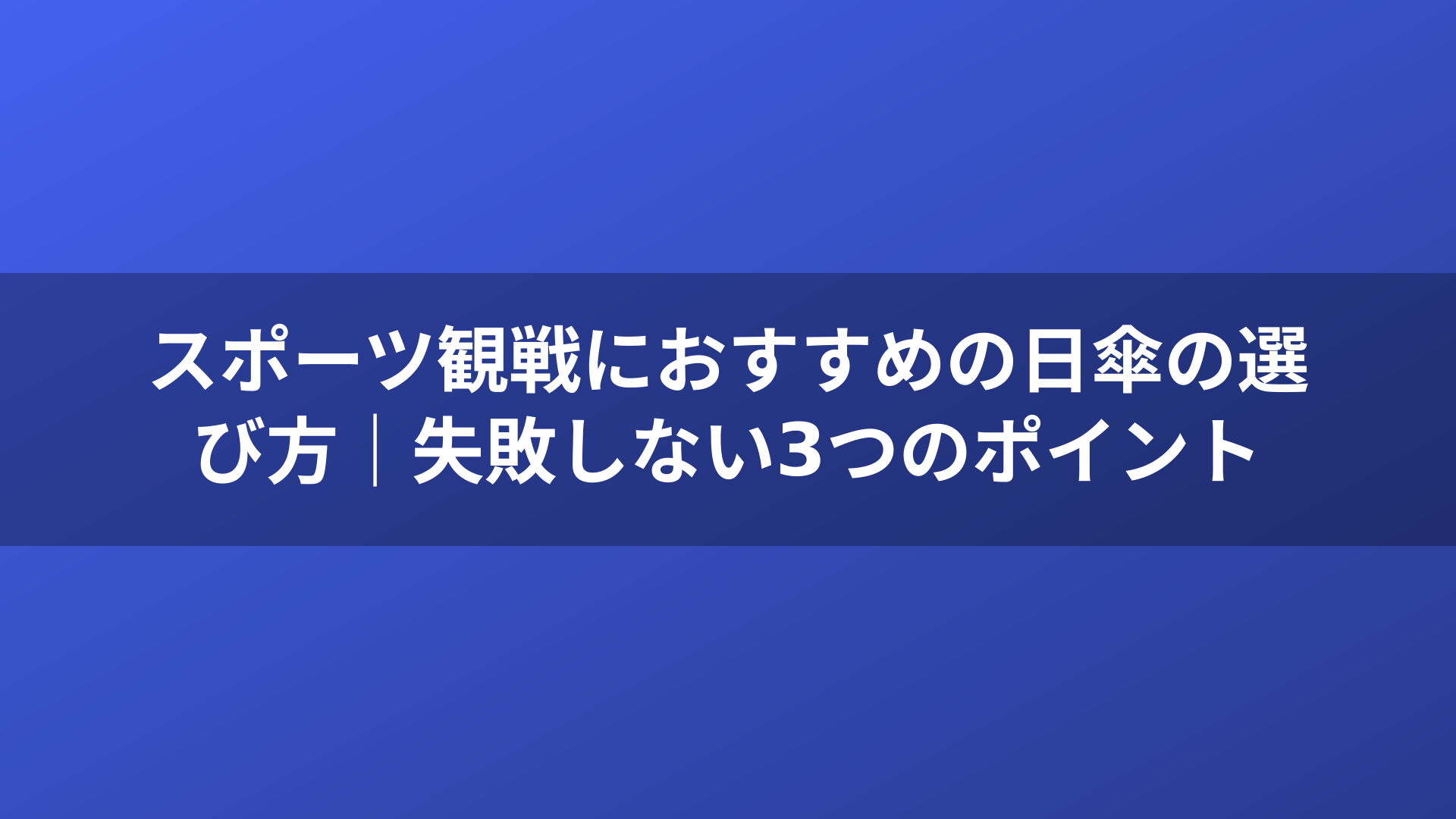 スポーツ観戦におすすめの日傘の選び方｜失敗しない3つのポイント