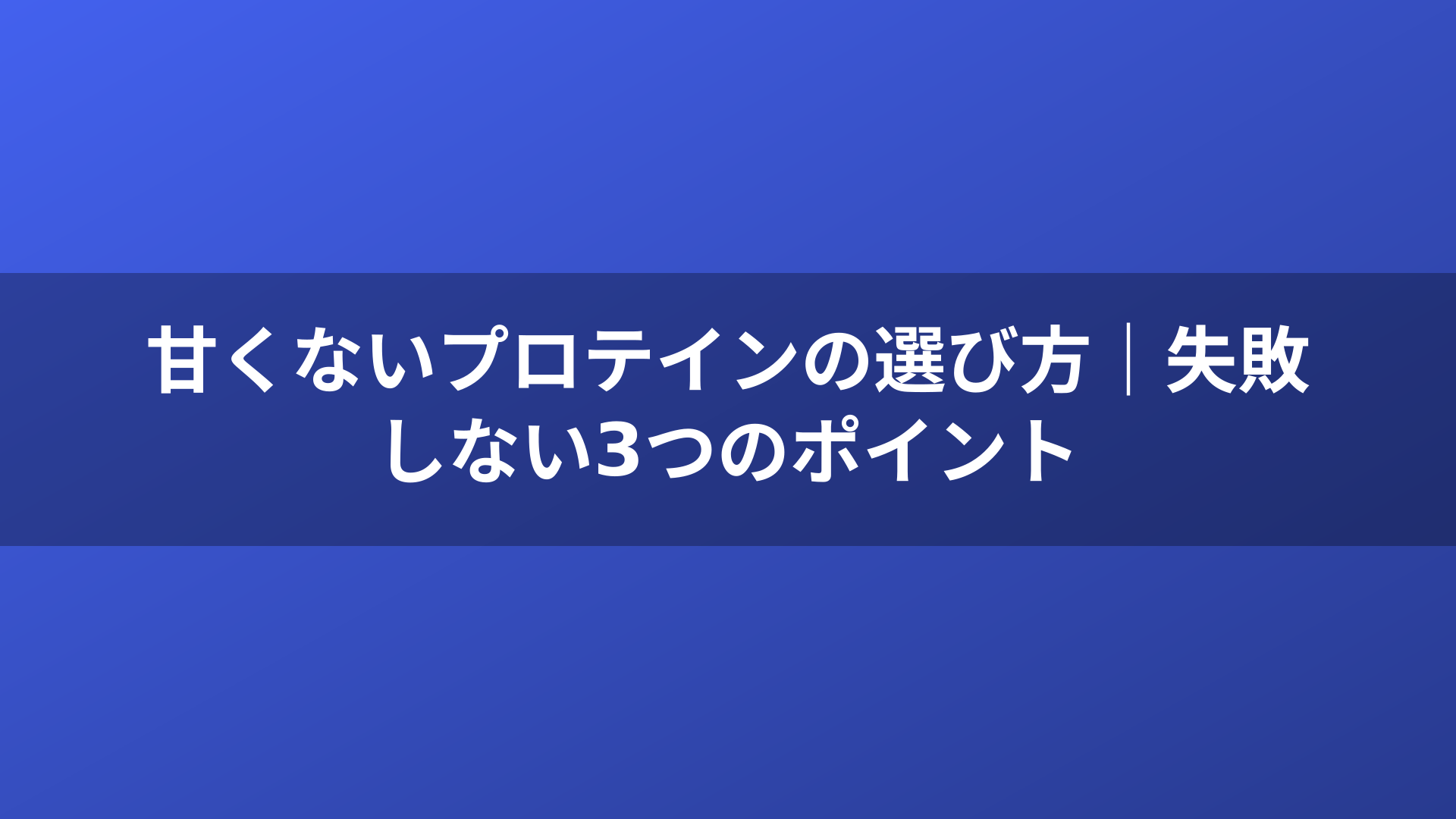 甘くないプロテインの選び方｜失敗しない3つのポイント