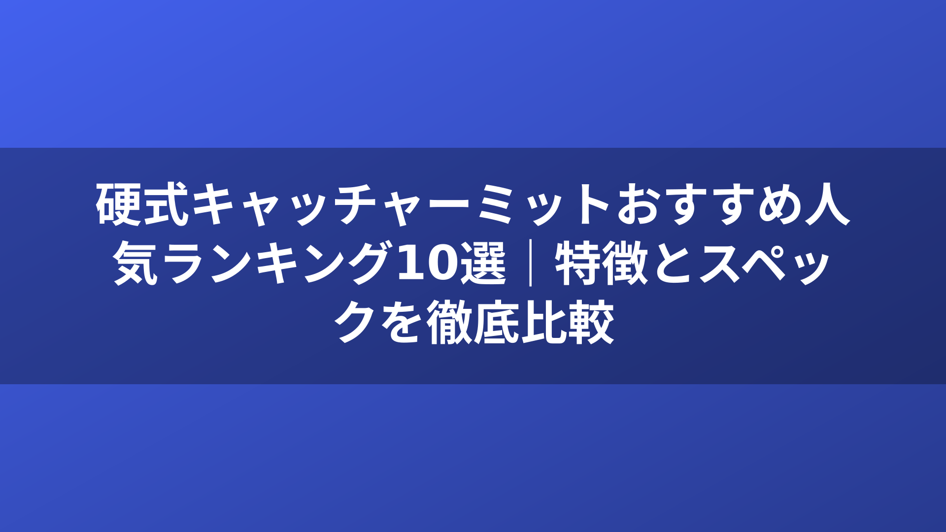 硬式キャッチャーミットおすすめ人気ランキング10選｜特徴とスペックを徹底比較