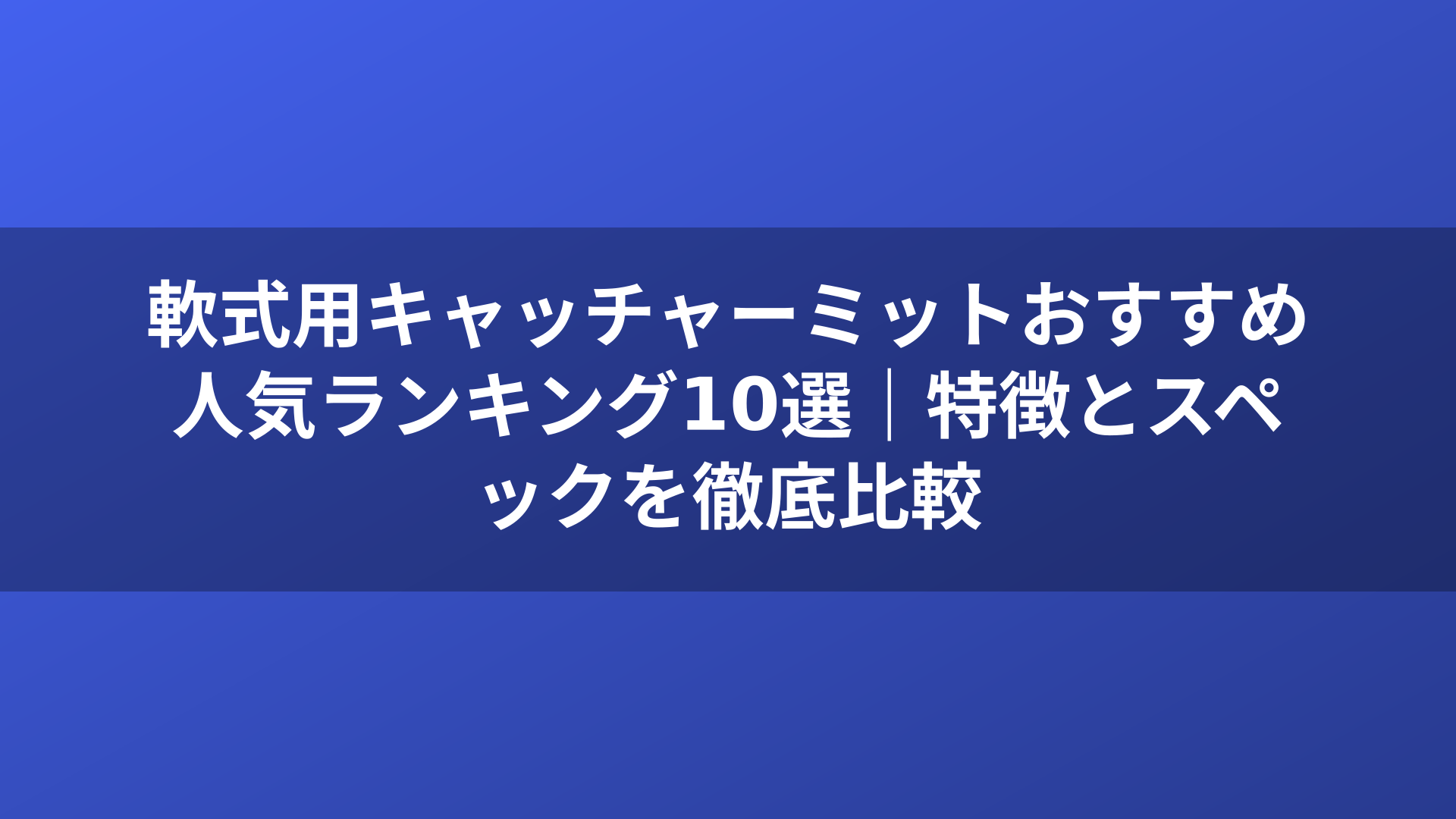 軟式用キャッチャーミットおすすめ人気ランキング10選|特徴とスペックを徹底比較