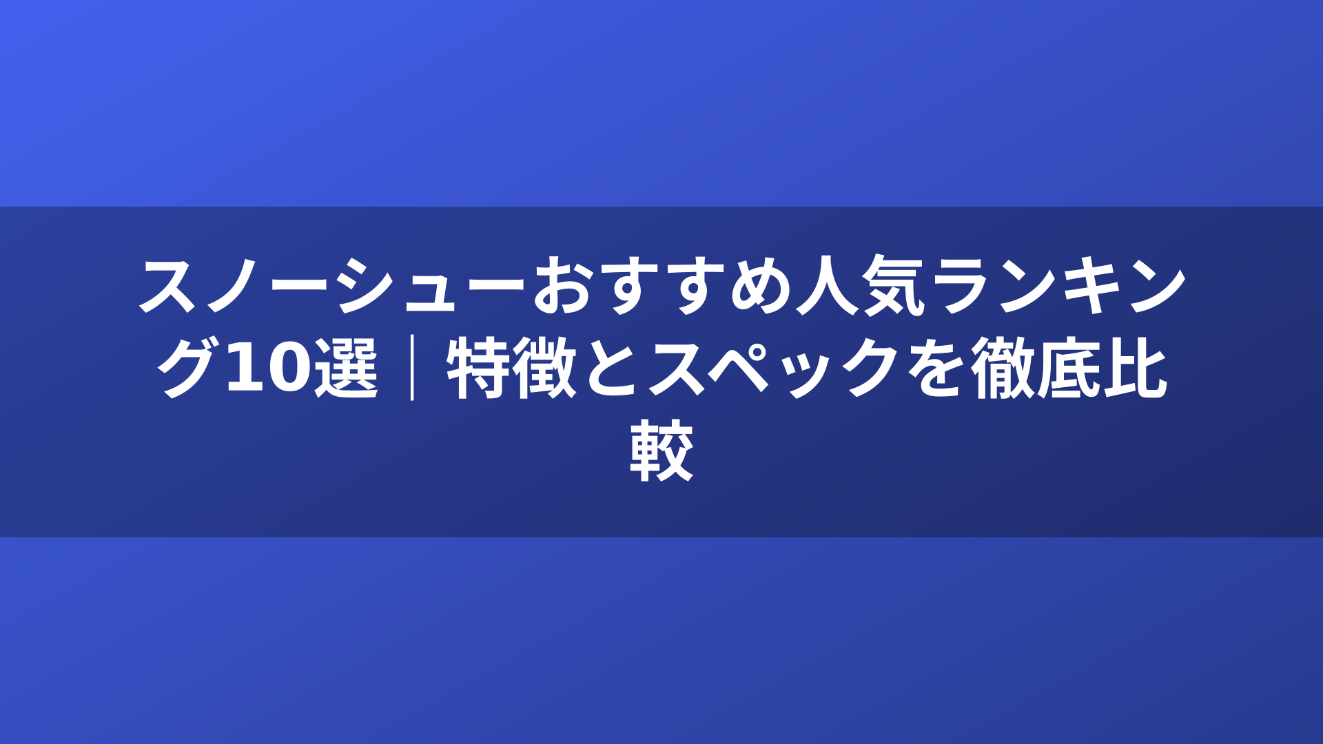 スノーシューおすすめ人気ランキング10選｜特徴とスペックを徹底比較