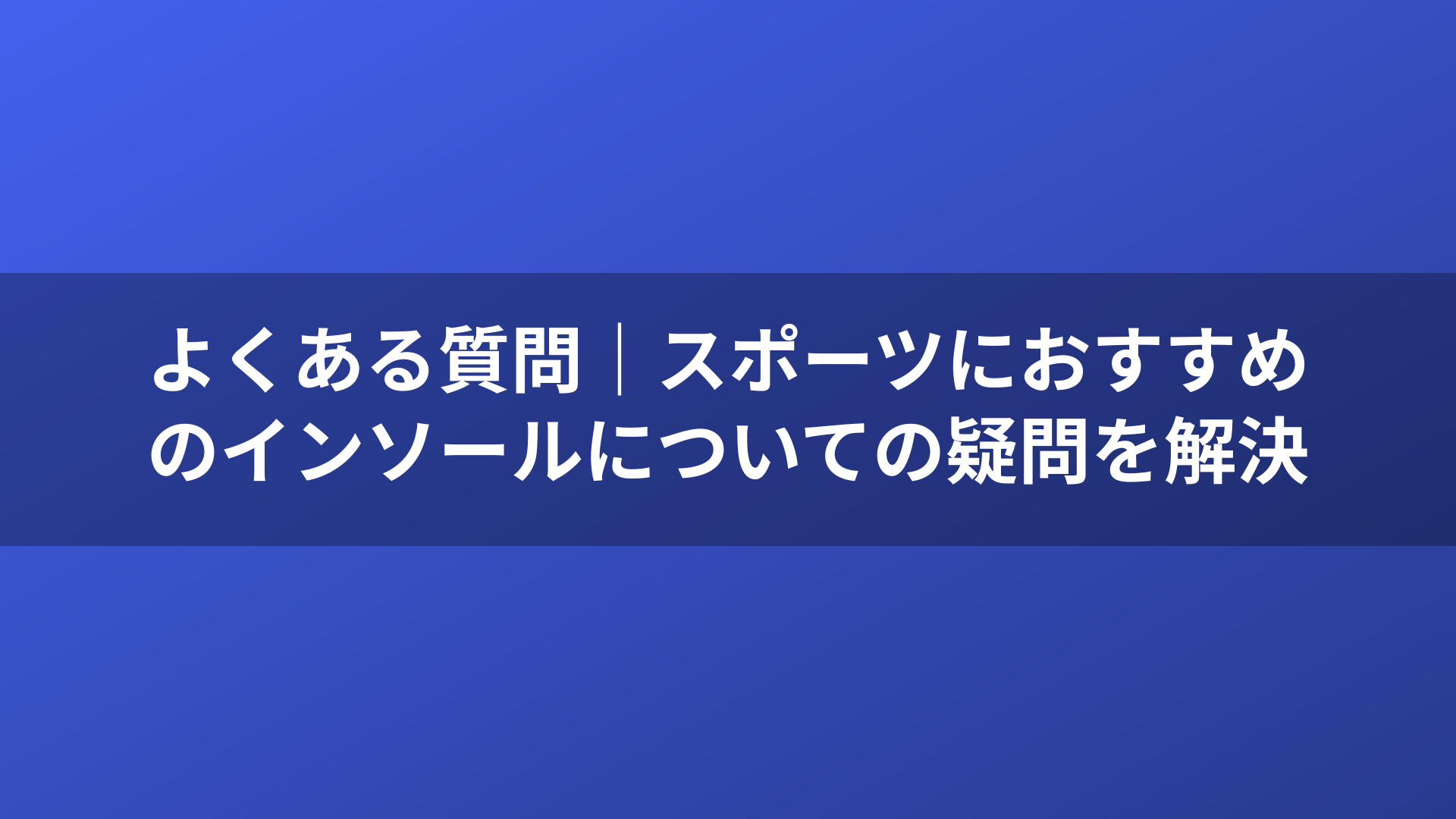 よくある質問|スポーツにおすすめのインソールについての疑問を解決