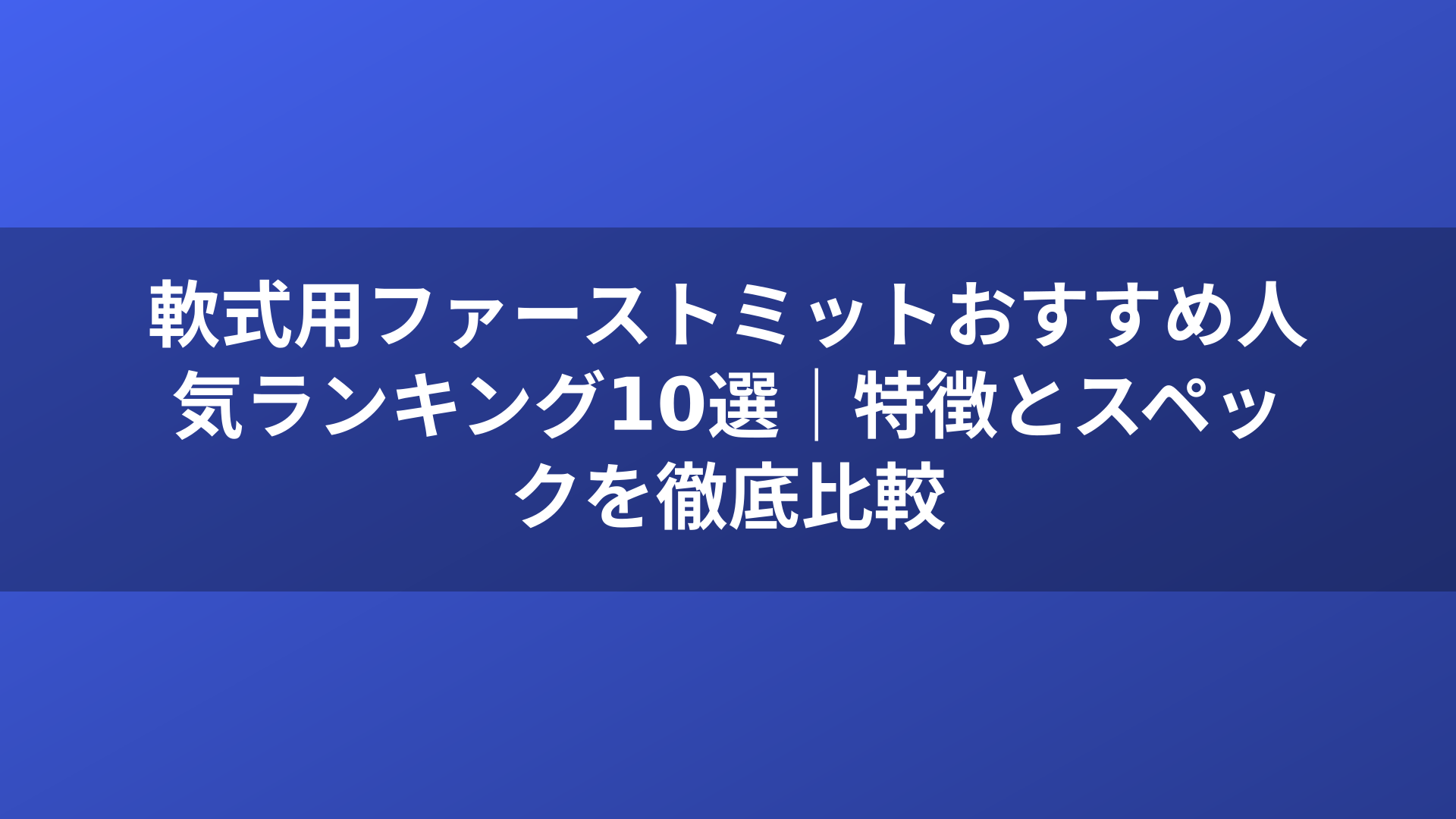 軟式用ファーストミットおすすめ人気ランキング10選｜特徴とスペックを徹底比較