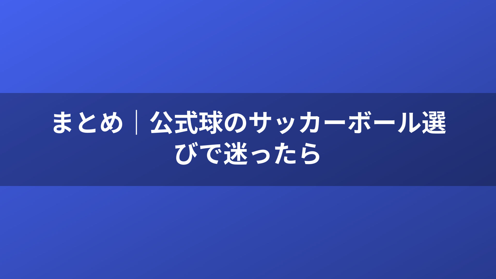 まとめ｜公式球のサッカーボール選びで迷ったら