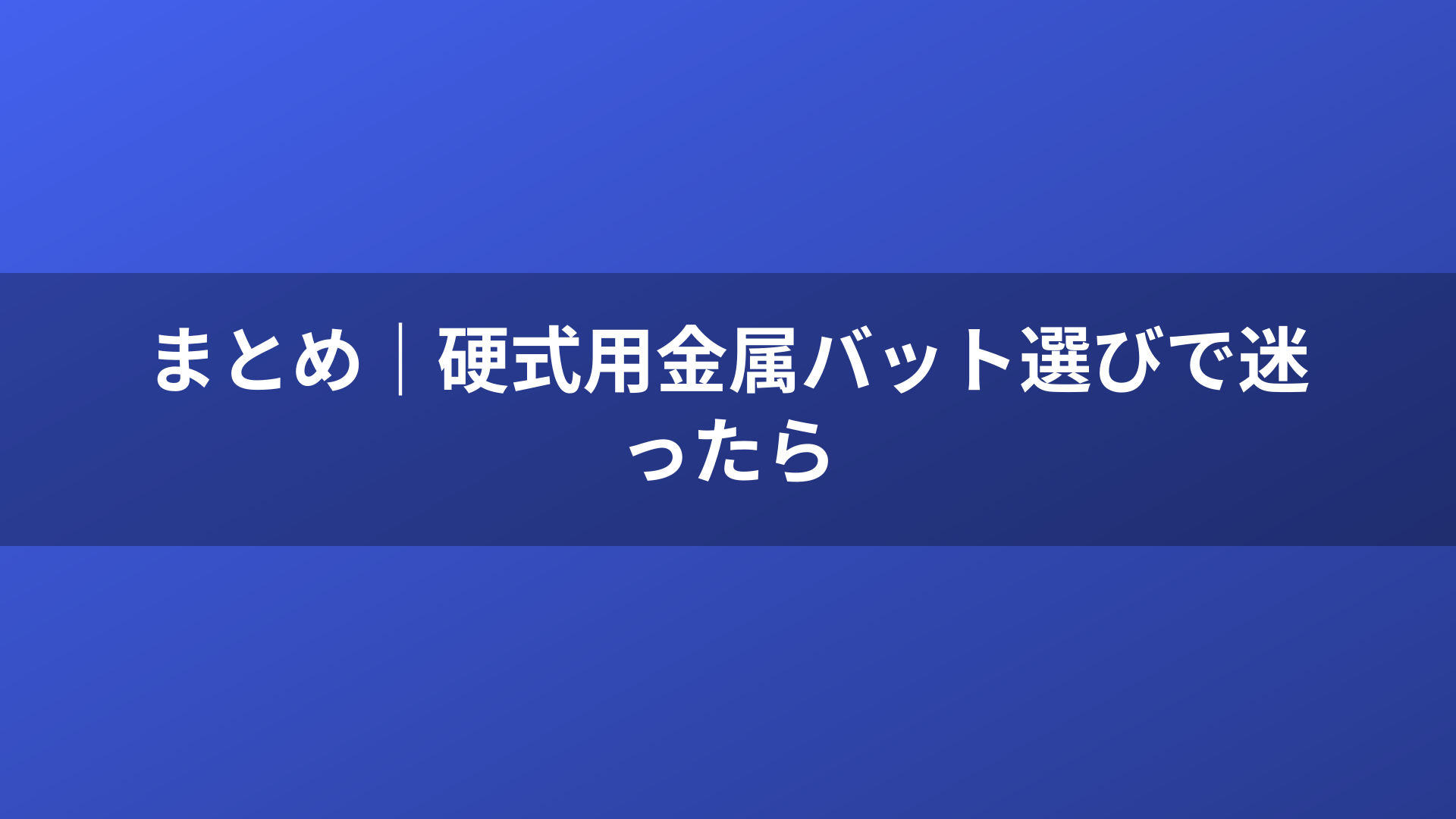 まとめ｜硬式用金属バット選びで迷ったら