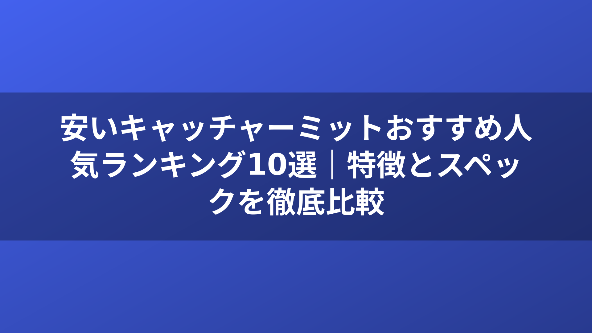 安いキャッチャーミットおすすめ人気ランキング10選｜特徴とスペックを徹底比較